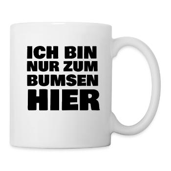 ICH BIN NUR ZUM BUMSEN HIER - Tasse - Weiß - Rechts