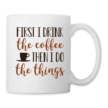 First I Drink The Coffee Then I Do The Things - Mug - white - Right