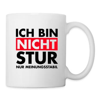 Ich bin nicht stur, nur Meinungsstabil. - Tasse - Weiß - Rechts