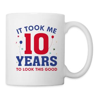 Ich brauchte 10 Jahre, um so gut auszusehen - Tasse - Weiß - Rechts