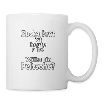 Zuckerbrot ist heute alle! Willst du Peitsche? - Tasse - Weiß - Rechts