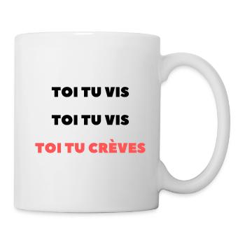 Toi tu vis, toi tu vis, toi tu crèves - Mug blanc - blanc - Droite