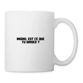 Ingrid, est ce que tu baises ? - Mug blanc - blanc - Droite