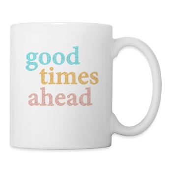 Good Times Ahead Statement Saying - Mug - white - Right