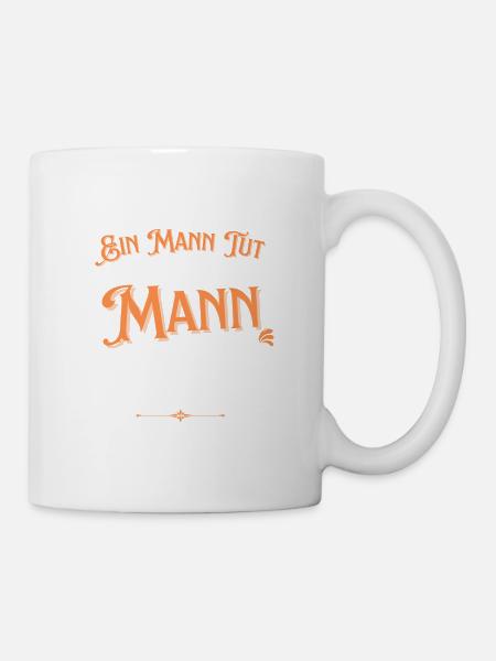 Ein Mann tut was ein Mann tun muss lustiger spruch - Tasse - Weiß