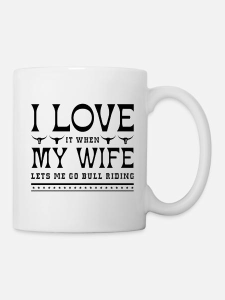 I Love It When My Wife Lets Me Go Bull Riding - Mug - white