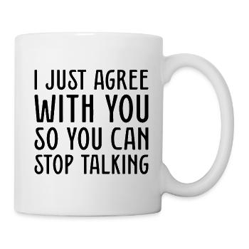I Just Agree With You So You Can Stop Talking - Mug - white - Right