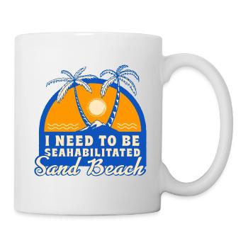 I Need To Be Seahabilitated Sand Beach Summer - Tasse - Weiß - Rechts