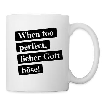 When too perfect, lieber Gott böse. - Tasse - Weiß - Rechts
