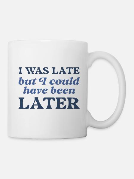 Ich war zu spät, aber ich hätte später sein können - Tasse - Weiß