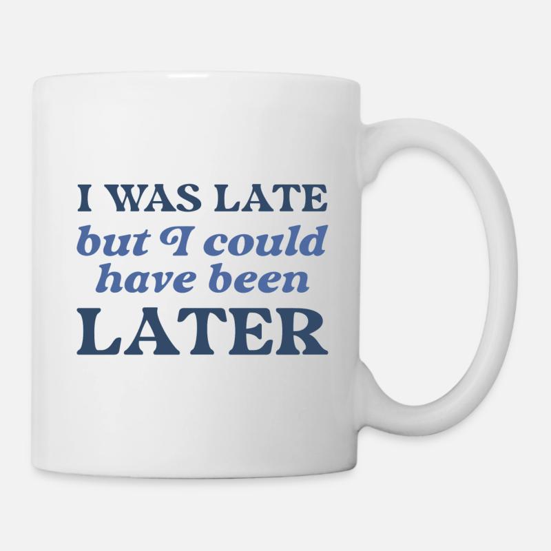 Ich war zu spät, aber ich hätte später sein können - Tasse - Weiß