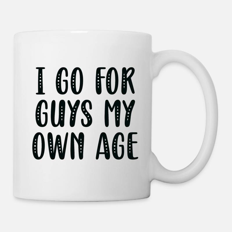 I Go For Guys My Own Age - Mug - white