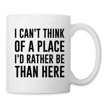Ich kann mir keinen Ort vorstellen, an dem ich lieber wäre als hier - Tasse - Weiß - Rechts