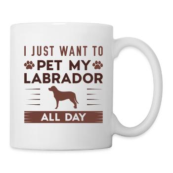 Ich möchte nur meinen Labrador den ganzen Tag streicheln - Tasse - Weiß - Rechts