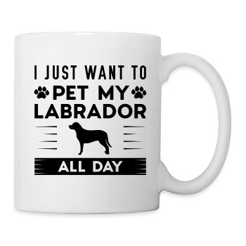 Ich möchte nur meinen Labrador den ganzen Tag streicheln - Tasse - Weiß - Rechts