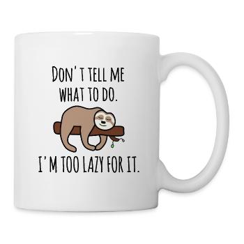 Sag mir nicht, was ich tun soll. Ich bin zu faul dafür - Tasse - Weiß - Rechts