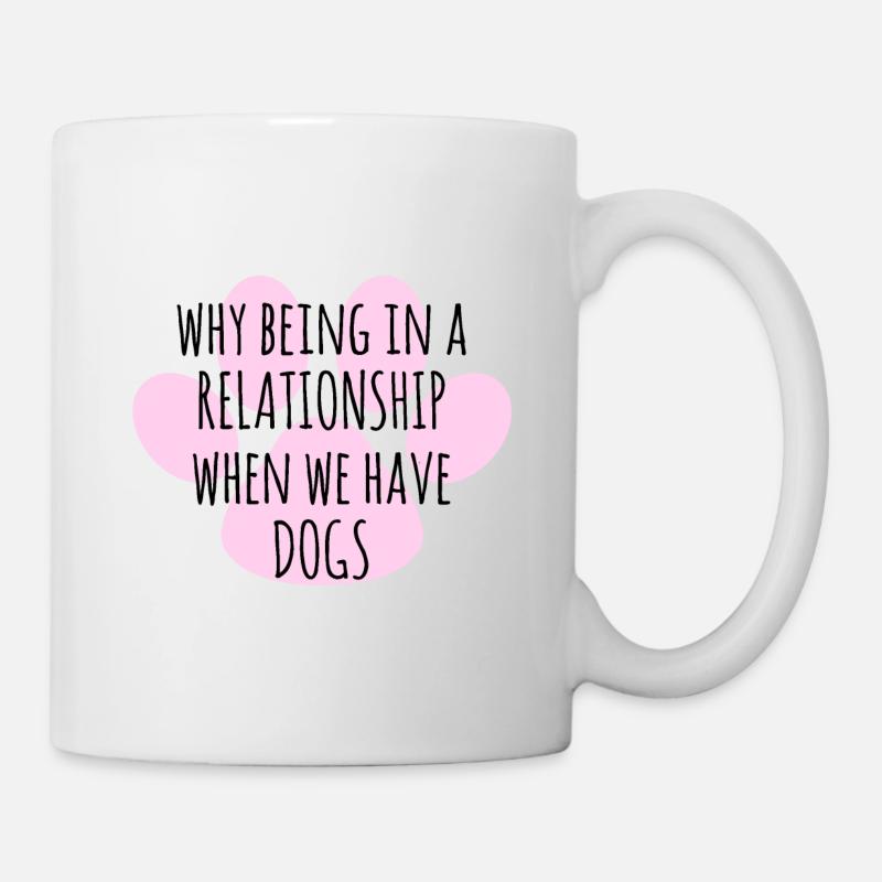 Why Being in a Relationship when we Have Dogs - Mug - white