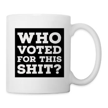 Who Voted For This Shit? - Mug - white - Right