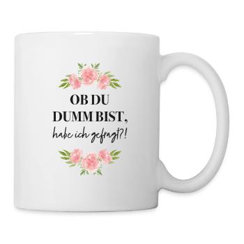 Ob du dumm bist, habe ich gefragt?! - Tasse - Weiß - Rechts