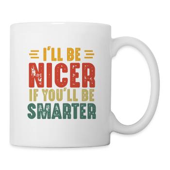 Ich werde netter sein, wenn du schlauer bist - Tasse - Weiß - Rechts