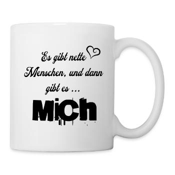 Es gibt nette Menschen, und dann gibt es MICH - Tasse - Weiß - Rechts