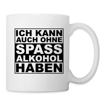 Ich kann auch ohne Spass Alkohol haben - Tasse - Weiß - Rechts