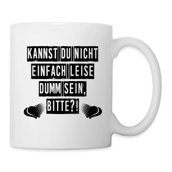Kannst du nicht einfach leise dumm sein, bitte?! - Tasse - Weiß - Rechts