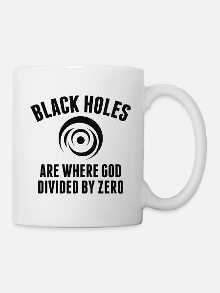 Schwarze Löcher sind dort, wo Gott durch Null geteilt wird - Tasse - Weiß