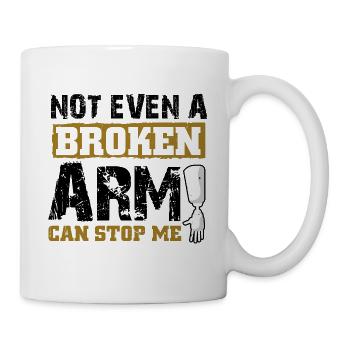 Not even a broken arm can stop me - Tasse - Weiß - Rechts