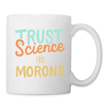Vertrauen Sie der Wissenschaft, nicht den Idioten - Tasse - Weiß - Rechts