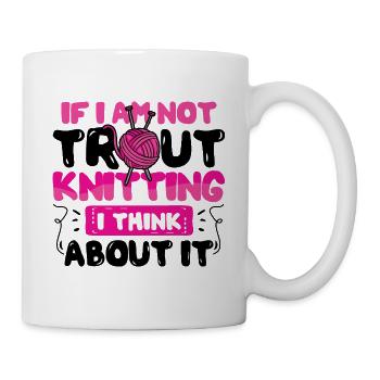 If I Am Not trout Knitting I think about it - Tasse - Weiß - Rechts