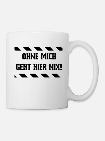 ohne mich geht hier nix - Tasse - Weiß
