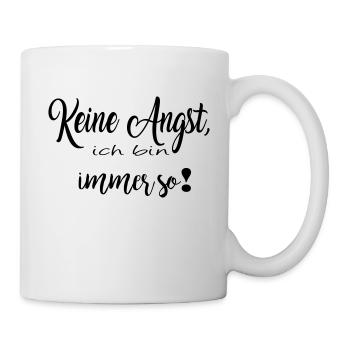 Keine Angst, ich bin immer so! - Tasse - Weiß - Rechts