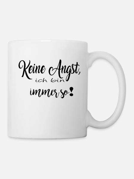 Keine Angst, ich bin immer so! - Tasse - Weiß
