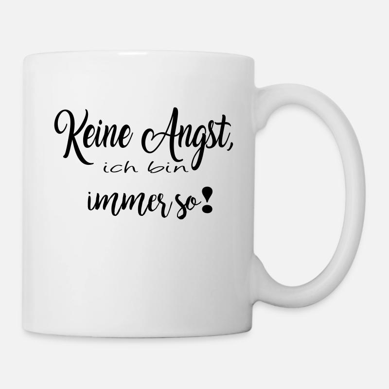 Keine Angst, ich bin immer so! - Tasse - Weiß