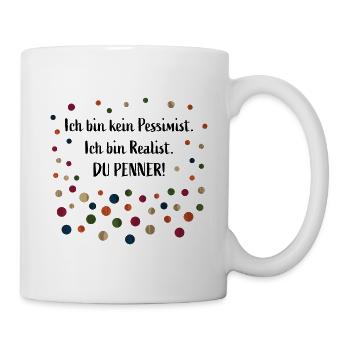 Ich bin kein Pessimist. Ich bin Realist. Du Penner - Tasse - Weiß - Rechts