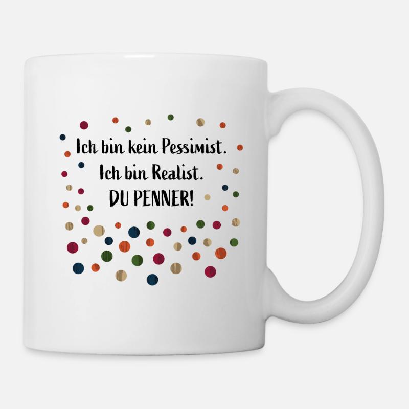 Ich bin kein Pessimist. Ich bin Realist. Du Penner - Tasse - Weiß