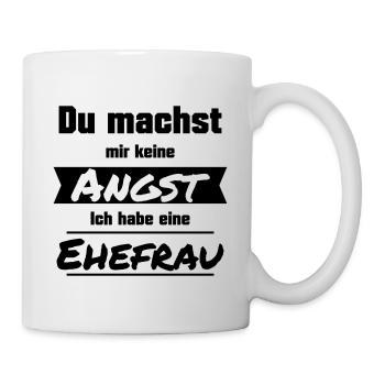 Du machst mir keine Angst. Ich habe eine Ehefrau. - Tasse - Weiß - Rechts