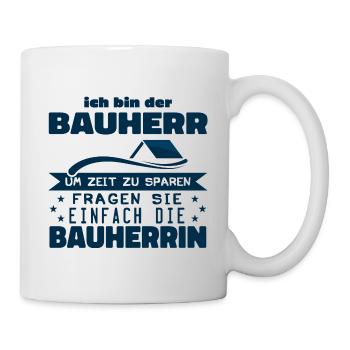ich bin der Bauherr um zeit zu sparen fragen sie.. - Tasse - Weiß - Rechts