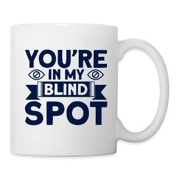 Du bist in meinem toten Winkel Blind Geschenk - Tasse - Weiß - Rechts