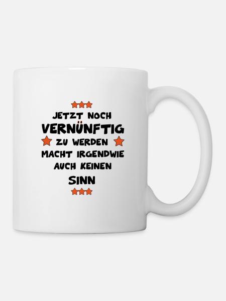 Jetzt noch vernünftig zu werden - lustige Sprüche - Tasse - Weiß
