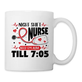 Night Shift Nurse Keep Em Alive Till 7 05 - Tasse - Weiß - Rechts