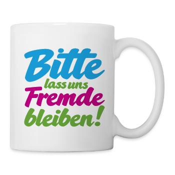 Bitte lass uns Fremde bleiben witziger Spruch - Tasse - Weiß - Rechts