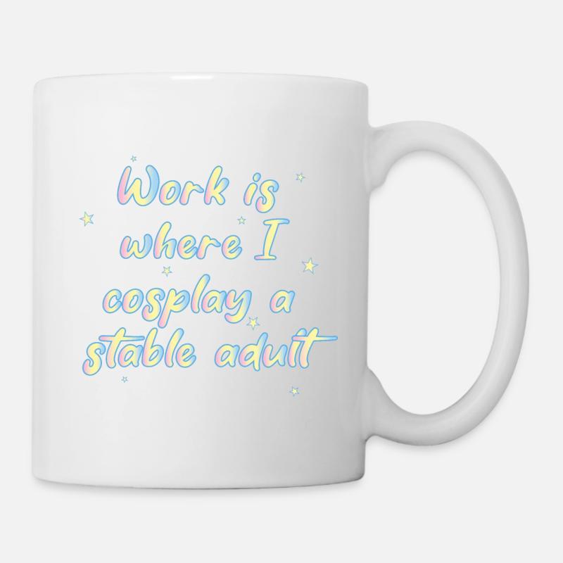 Work Is Where I Cosplay A Stable Adult - Tasse - Weiß
