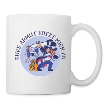 Eure Armut kotzt mich an Kapitalisten Lustig - Tasse - Weiß - Rechts
