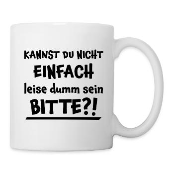 Leise Dumm Sein Lustiger Spruch Frech Fun Geschenk - Tasse - Weiß - Rechts