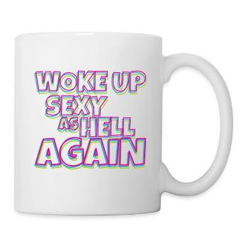 Woke Up Sexy As Hell Again Funny Self Confidence - Tasse - Weiß - Rechts