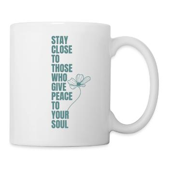 STAY CLOSE TO THOSE WHO GIVE PEACE TO YOUR SOUL - Tasse - Weiß - Rechts