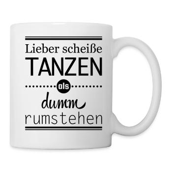 lieber scheiße tanzen als dumm rumstehen Spruch - Tasse - Weiß - Rechts