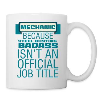 Mechanic: Mechanic - Because Steel Busting Badas - Mug - white - Right
